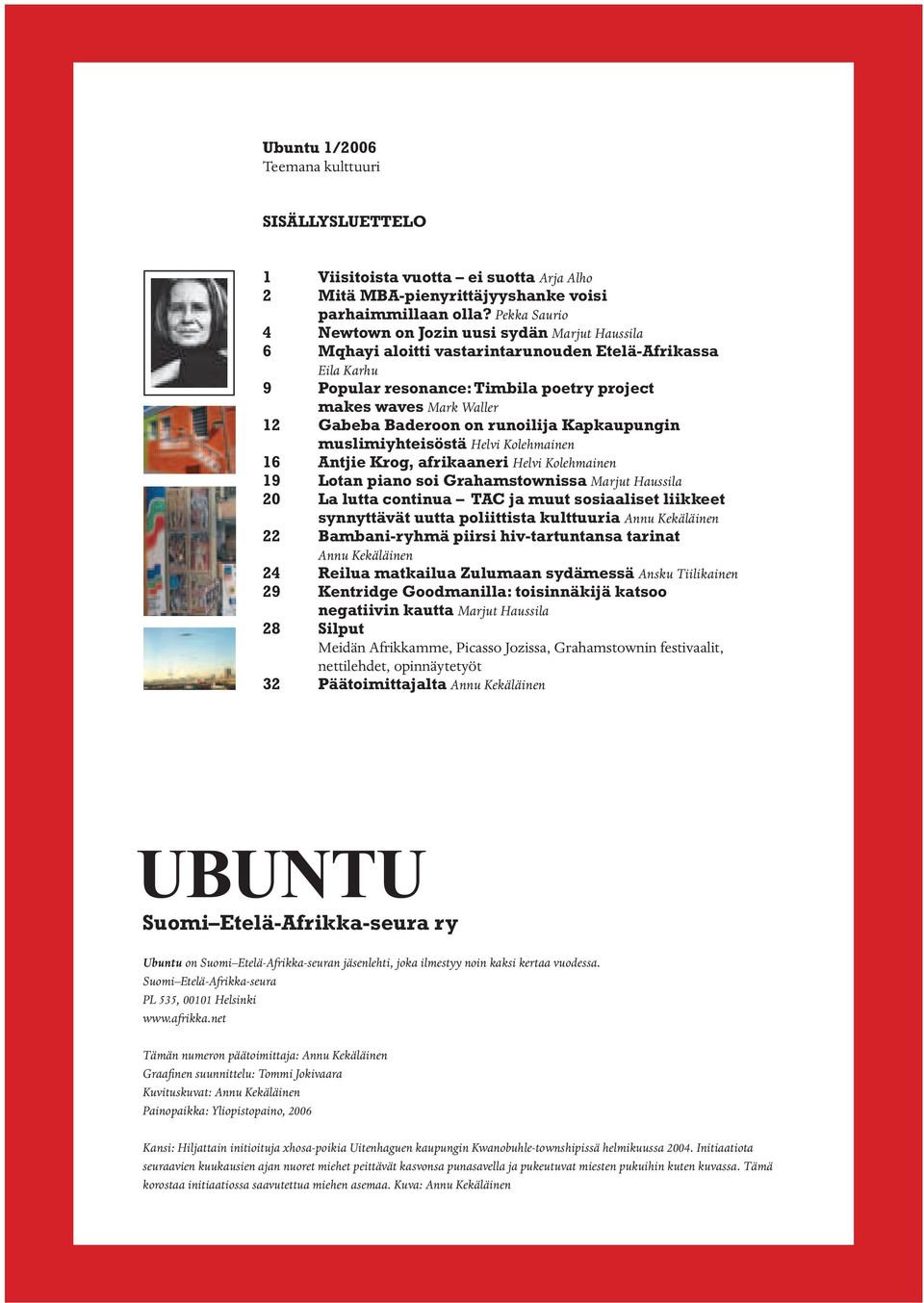 Baderoon on runoilija Kapkaupungin muslimiyhteisöstä Helvi Kolehmainen 16 Antjie Krog, afrikaaneri Helvi Kolehmainen 19 Lotan piano soi Grahamstownissa Marjut Haussila 20 La lutta continua TAC ja