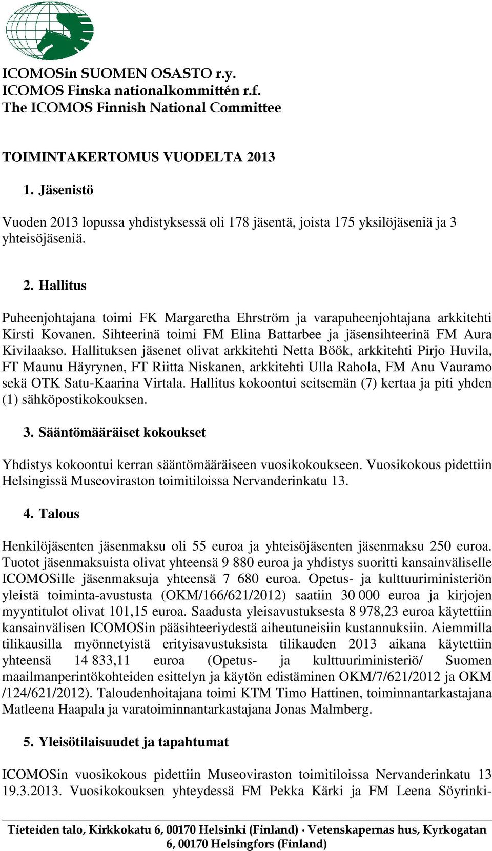 Sihteerinä toimi FM Elina Battarbee ja jäsensihteerinä FM Aura Kivilaakso.