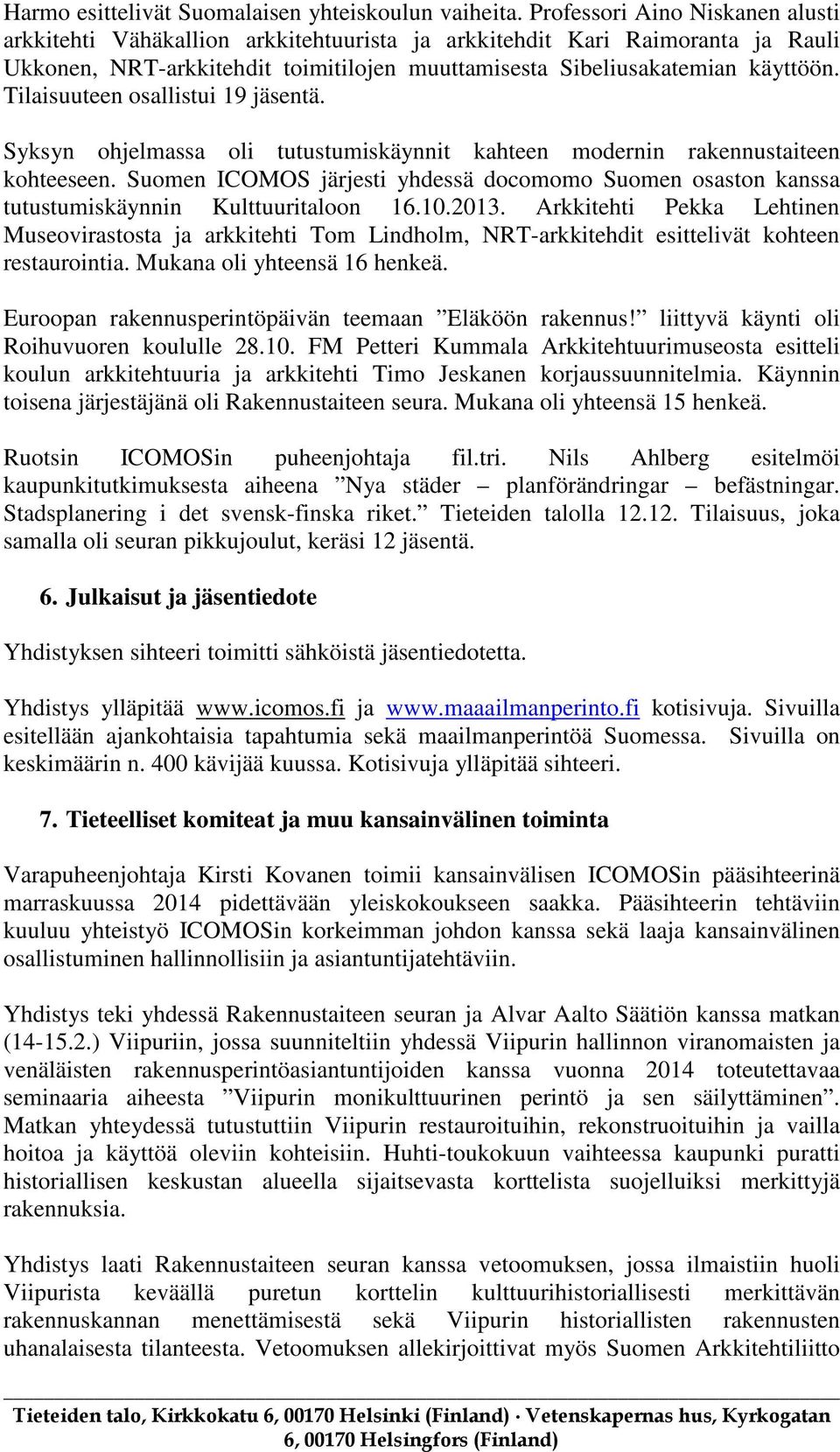 Tilaisuuteen osallistui 19 jäsentä. Syksyn ohjelmassa oli tutustumiskäynnit kahteen modernin rakennustaiteen kohteeseen.