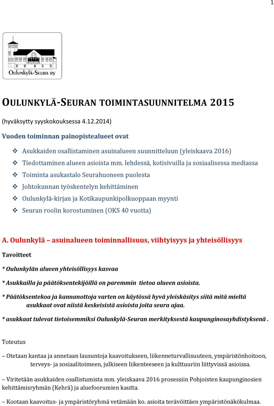 lehdessä, kotisivuilla ja sosiaalisessa mediassa Toiminta asukastalo Seurahuoneen puolesta Johtokunnan työskentelyn kehittäminen Oulunkylä-kirjan ja Kotikaupunkipolkuoppaan myynti Seuran roolin