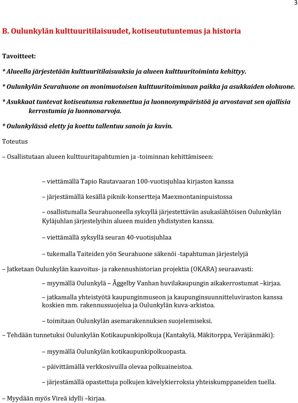 * Asukkaat tuntevat kotiseutunsa rakennettua ja luonnonympäristöä ja arvostavat sen ajallisia kerrostumia ja luonnonarvoja. * Oulunkylässä eletty ja koettu tallentuu sanoin ja kuvin.