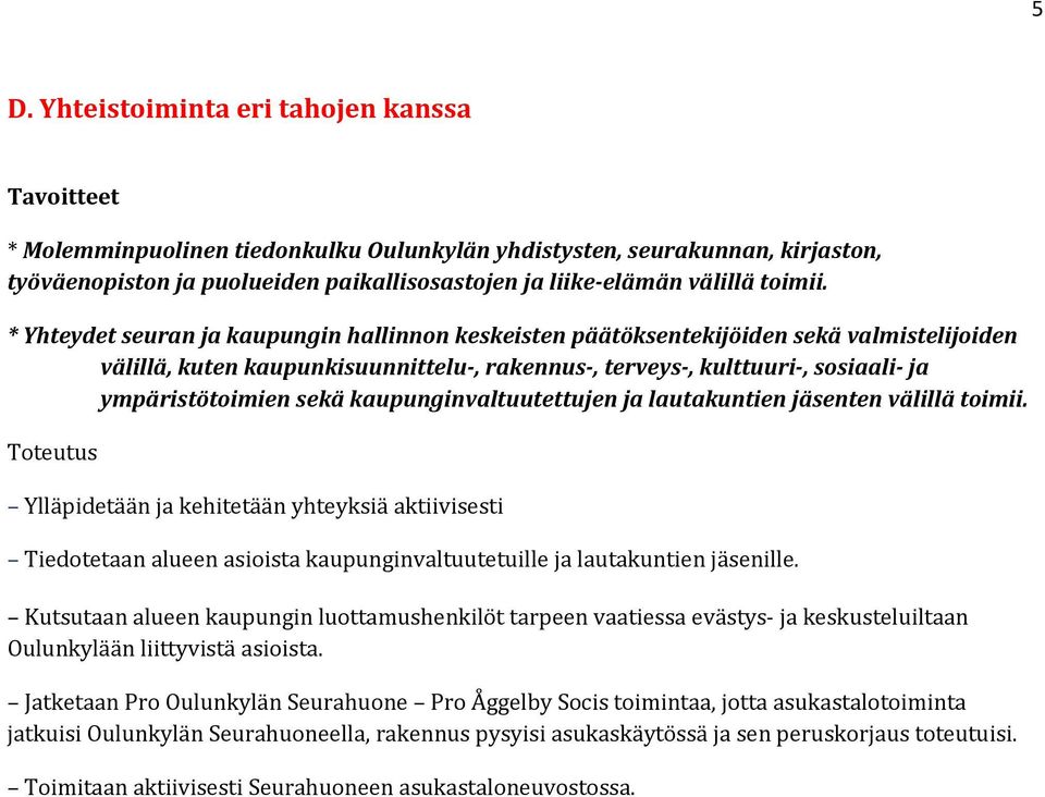 * Yhteydet seuran ja kaupungin hallinnon keskeisten päätöksentekijöiden sekä valmistelijoiden välillä, kuten kaupunkisuunnittelu-, rakennus-, terveys-, kulttuuri-, sosiaali- ja ympäristötoimien sekä