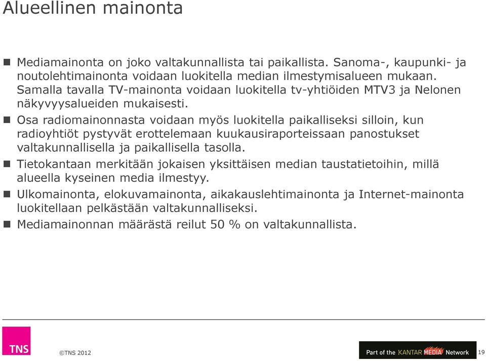 Osa radiomainonnasta voidaan myös luokitella paikalliseksi silloin, kun radioyhtiöt pystyvät erottelemaan kuukausiraporteissaan panostukset valtakunnallisella ja paikallisella tasolla.