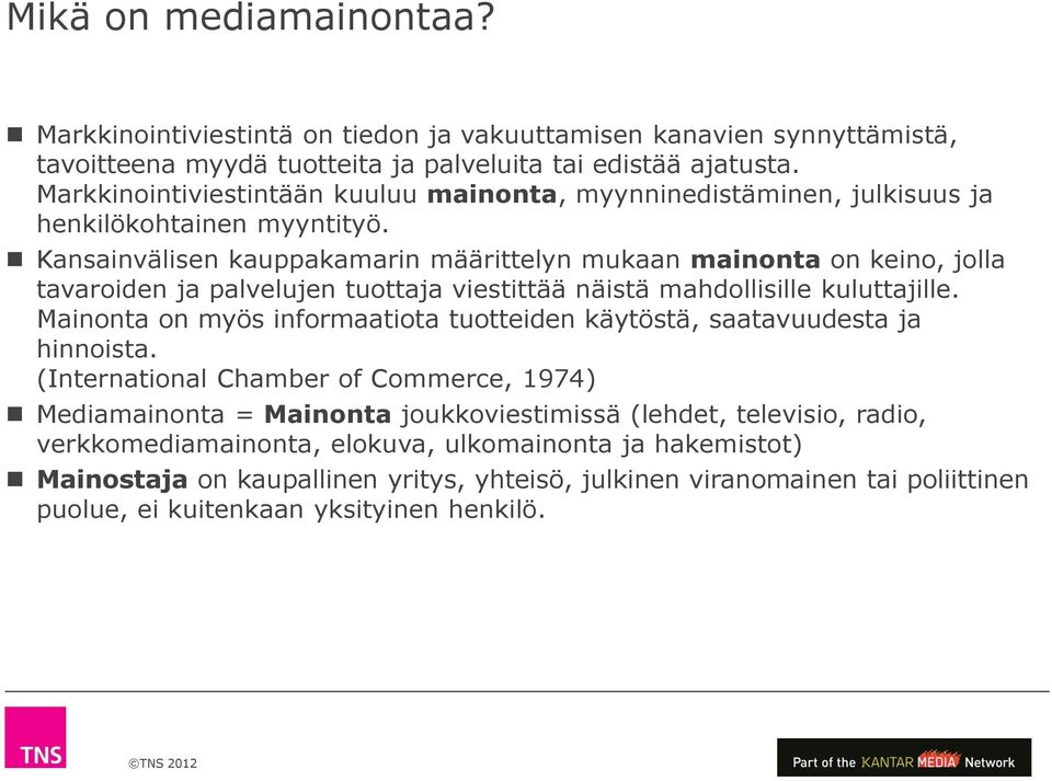 Kansainvälisen kauppakamarin määrittelyn mukaan mainonta on keino, jolla tavaroiden ja palvelujen tuottaja viestittää näistä mahdollisille kuluttajille.