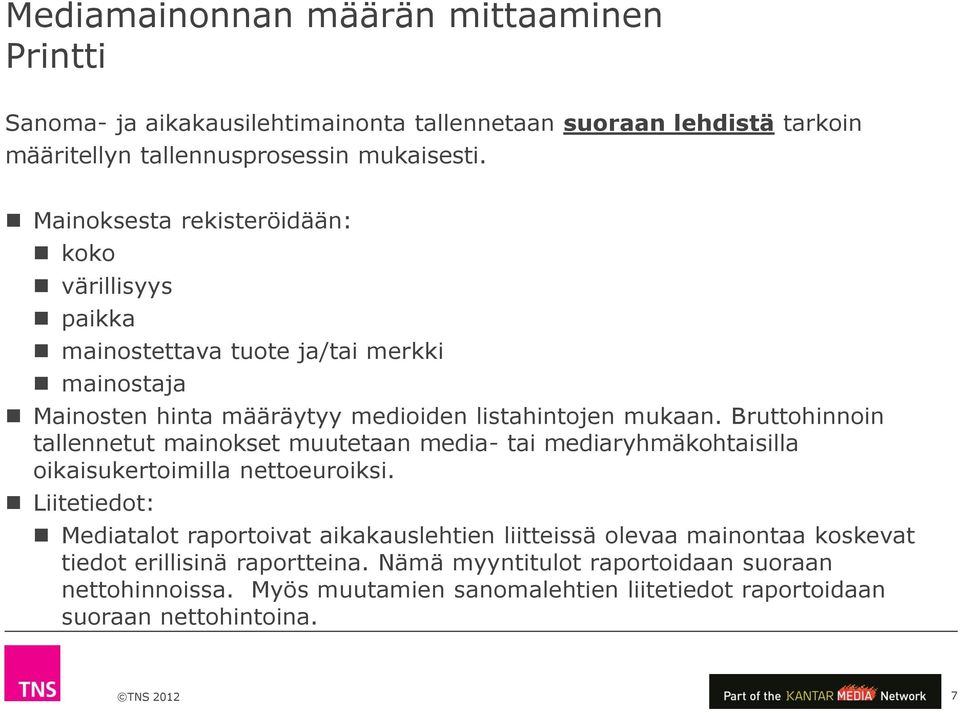 Bruttohinnoin tallennetut mainokset muutetaan media- tai mediaryhmäkohtaisilla oikaisukertoimilla nettoeuroiksi.