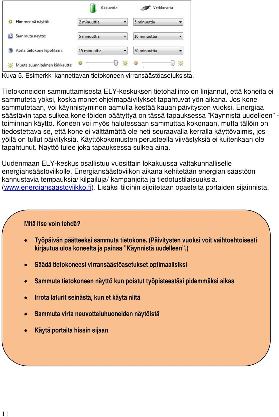 Jos kone sammutetaan, voi käynnistyminen aamulla kestää kauan päivitysten vuoksi. Energiaa säästävin tapa sulkea kone töiden päätyttyä on tässä tapauksessa Käynnistä uudelleen - toiminnan käyttö.