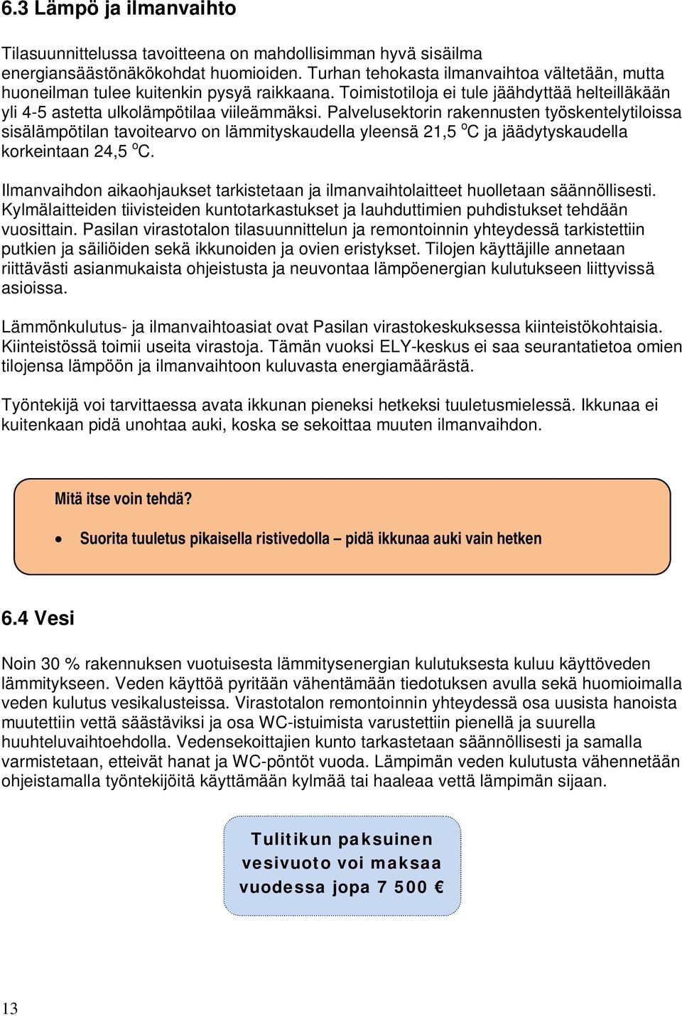 Palvelusektorin rakennusten työskentelytiloissa sisälämpötilan tavoitearvo on lämmityskaudella yleensä 21,5 o C ja jäädytyskaudella korkeintaan 24,5 o C.