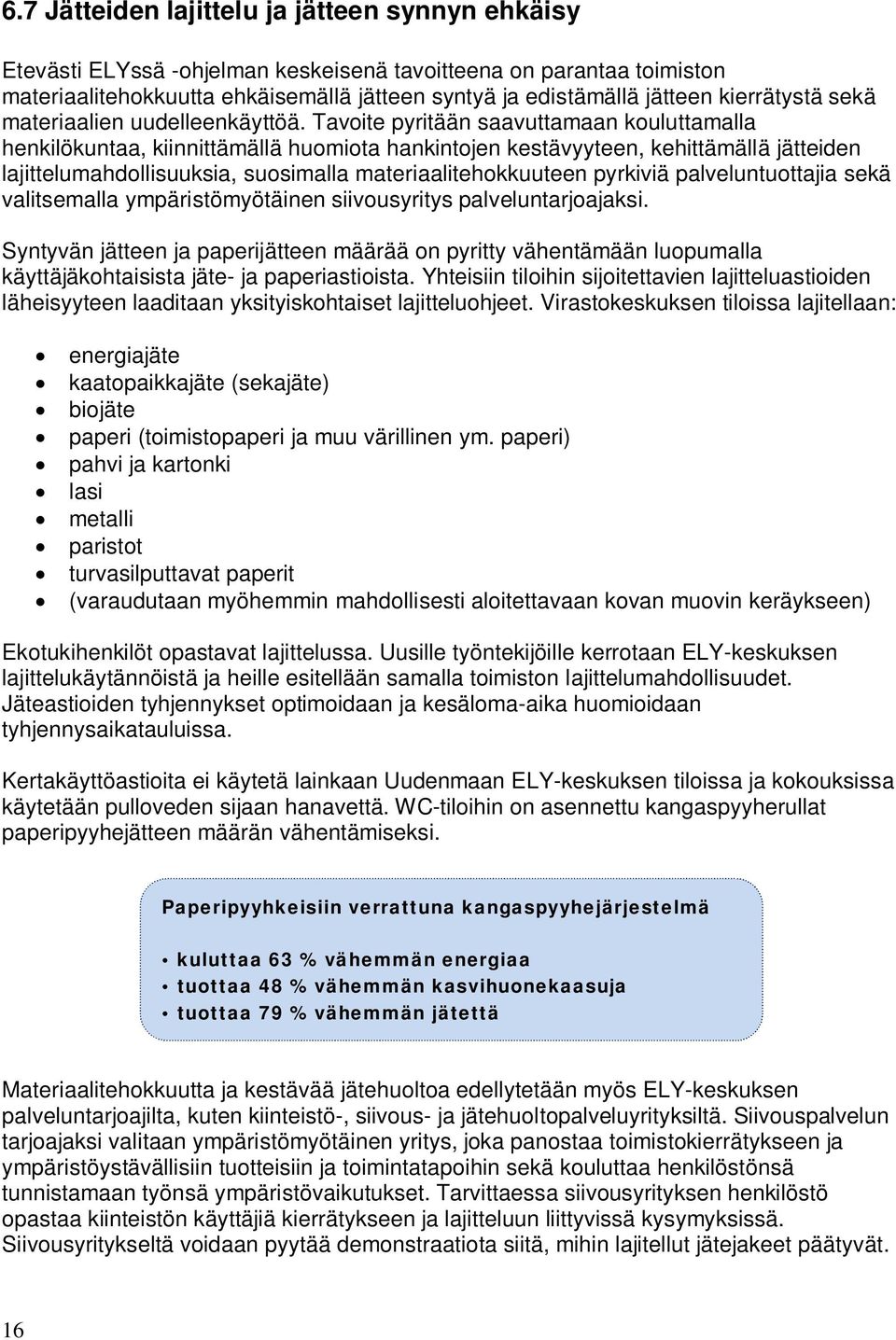 Tavoite pyritään saavuttamaan kouluttamalla henkilökuntaa, kiinnittämällä huomiota hankintojen kestävyyteen, kehittämällä jätteiden lajittelumahdollisuuksia, suosimalla materiaalitehokkuuteen