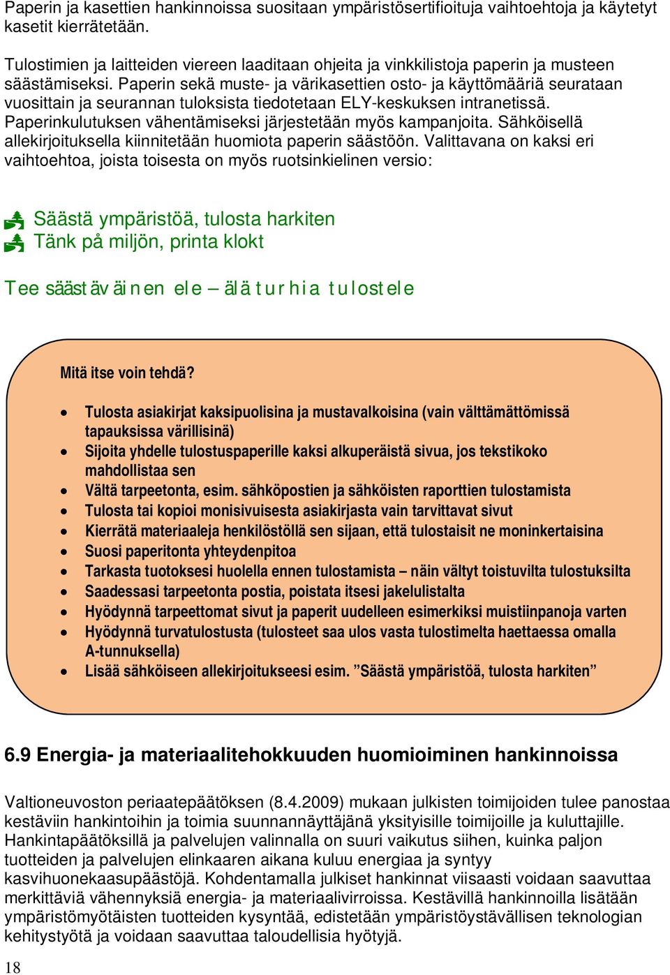 Paperin sekä muste- ja värikasettien osto- ja käyttömääriä seurataan vuosittain ja seurannan tuloksista tiedotetaan ELY-keskuksen intranetissä.