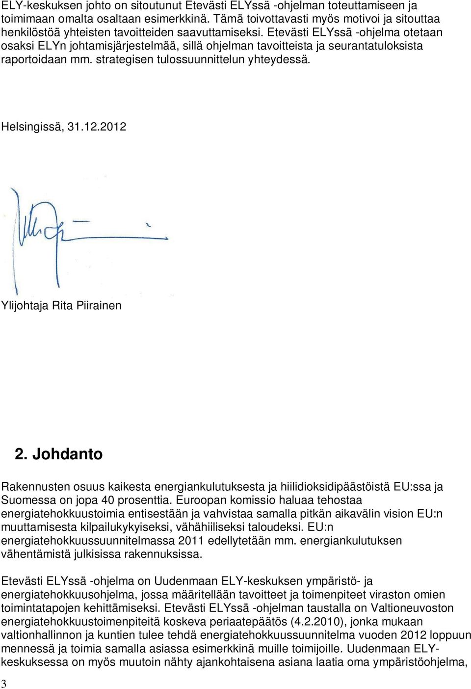 Etevästi ELYssä -ohjelma otetaan osaksi ELYn johtamisjärjestelmää, sillä ohjelman tavoitteista ja seurantatuloksista raportoidaan mm. strategisen tulossuunnittelun yhteydessä. Helsingissä, 31.12.