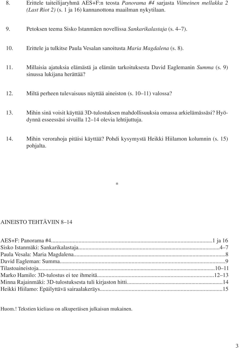 Millaisia ajatuksia elämästä ja elämän tarkoituksesta David Eaglemanin Summa (s. 9) sinussa lukijana herättää? 12. Miltä perheen tulevaisuus näyttää aineiston (s. 10 11) valossa? 13.