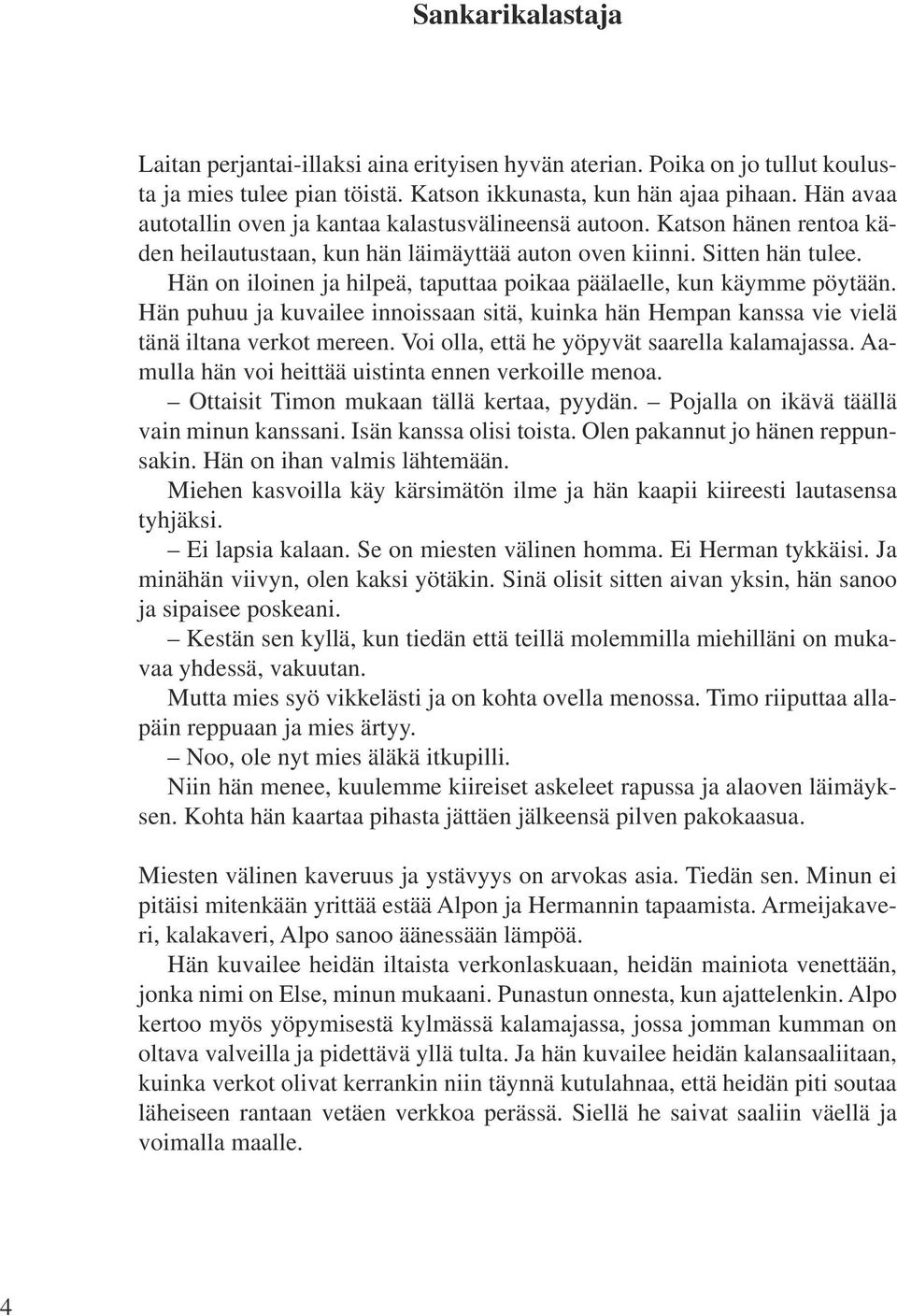 Hän on iloinen ja hilpeä, taputtaa poikaa päälaelle, kun käymme pöytään. Hän puhuu ja kuvailee innoissaan sitä, kuinka hän Hempan kanssa vie vielä tänä iltana verkot mereen.