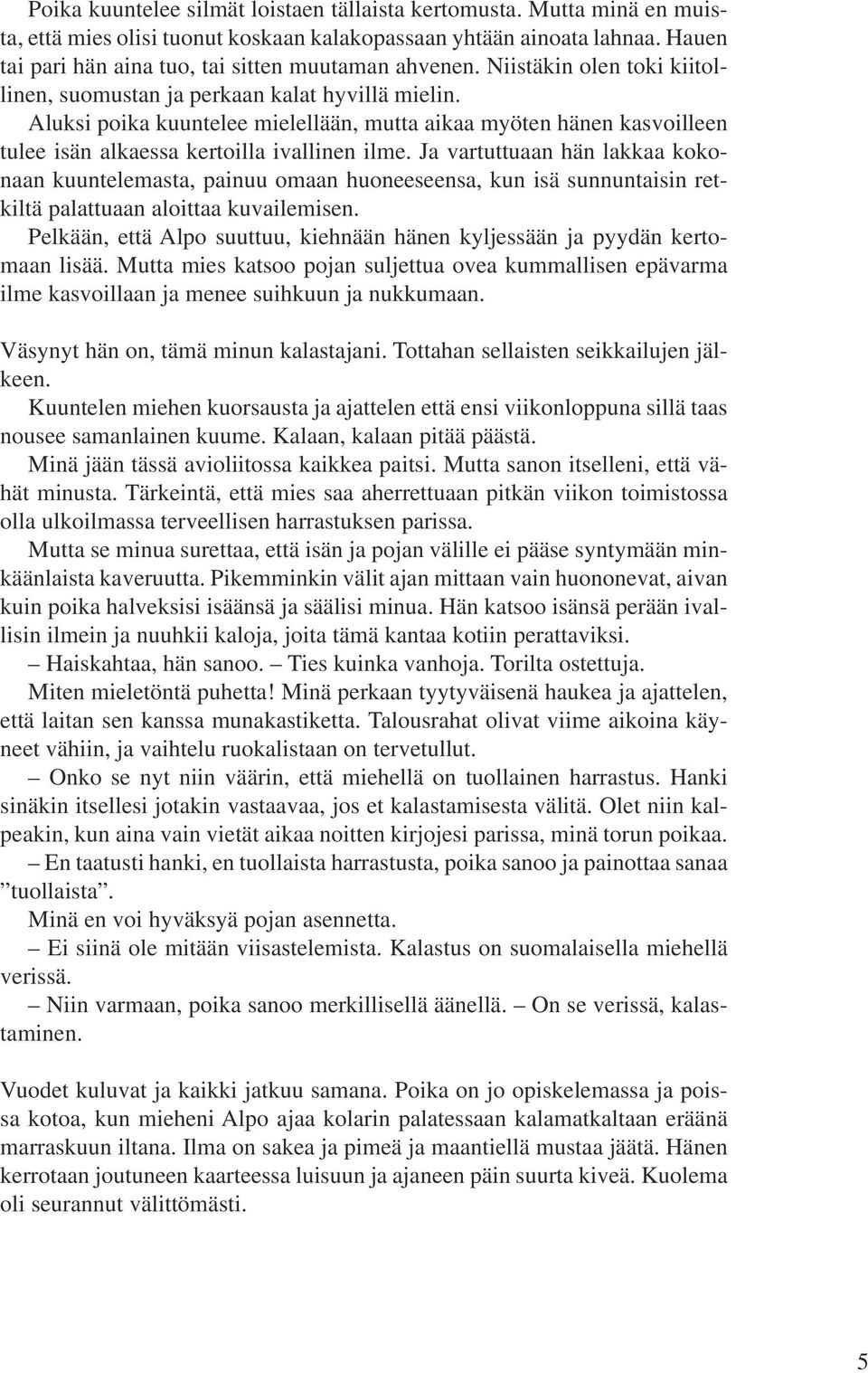 Aluksi poika kuuntelee mielellään, mutta aikaa myöten hänen kasvoilleen tulee isän alkaessa kertoilla ivallinen ilme.