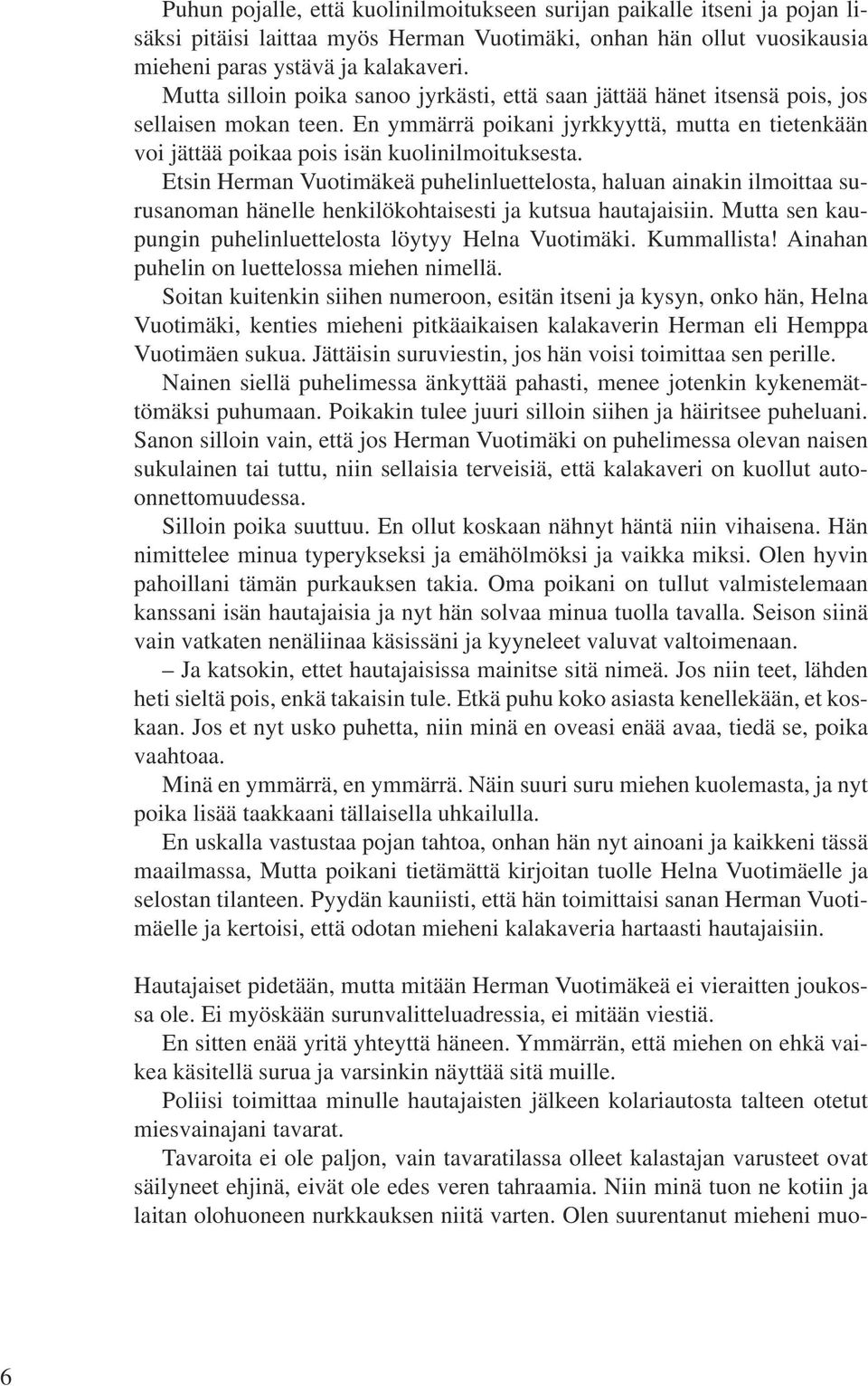 Etsin Herman Vuotimäkeä puhelinluettelosta, haluan ainakin ilmoittaa surusanoman hänelle henkilökohtaisesti ja kutsua hautajaisiin. Mutta sen kaupungin puhelinluettelosta löytyy Helna Vuotimäki.