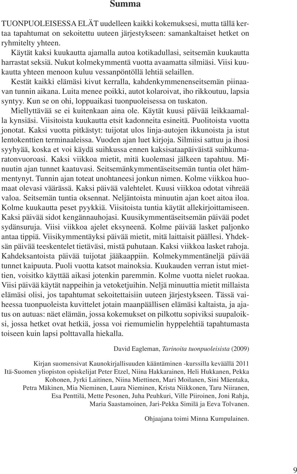 Viisi kuukautta yhteen menoon kuluu vessanpöntöllä lehtiä selaillen. Kestät kaikki elämäsi kivut kerralla, kahdenkymmenenseitsemän piinaavan tunnin aikana.