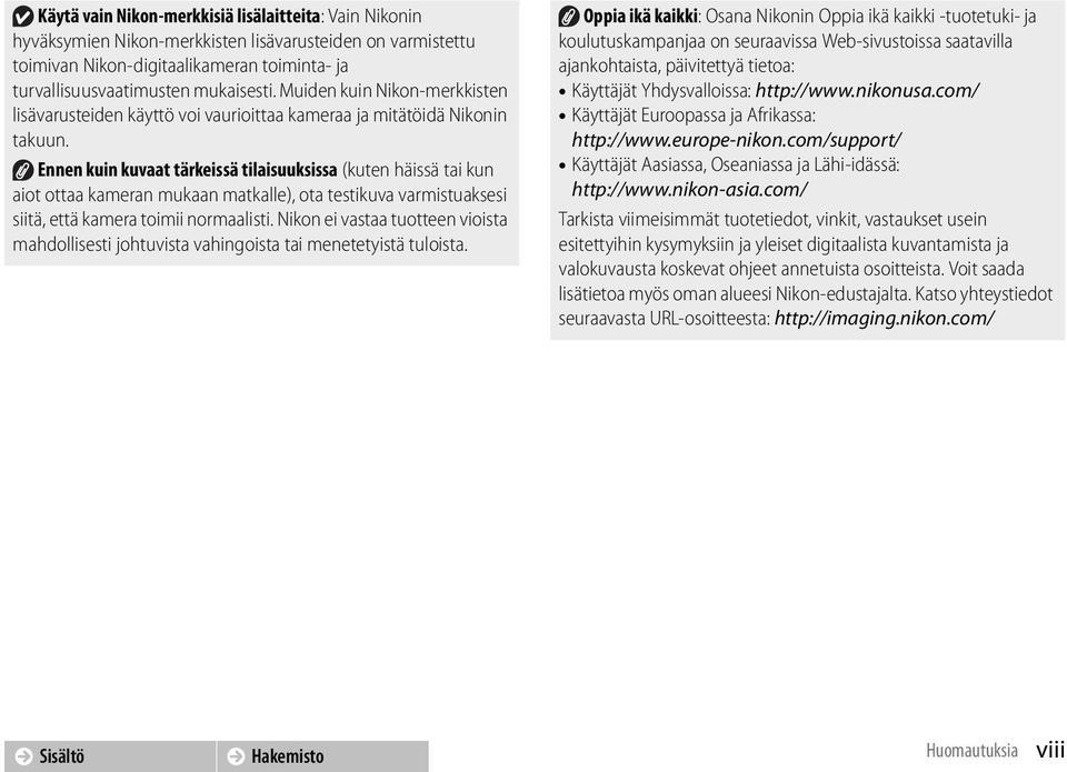 Ennen kuin kuvaat tärkeissä tilaisuuksissa (kuten häissä tai kun aiot ottaa kameran mukaan matkalle), ota testikuva varmistuaksesi siitä, että kamera toimii normaalisti.