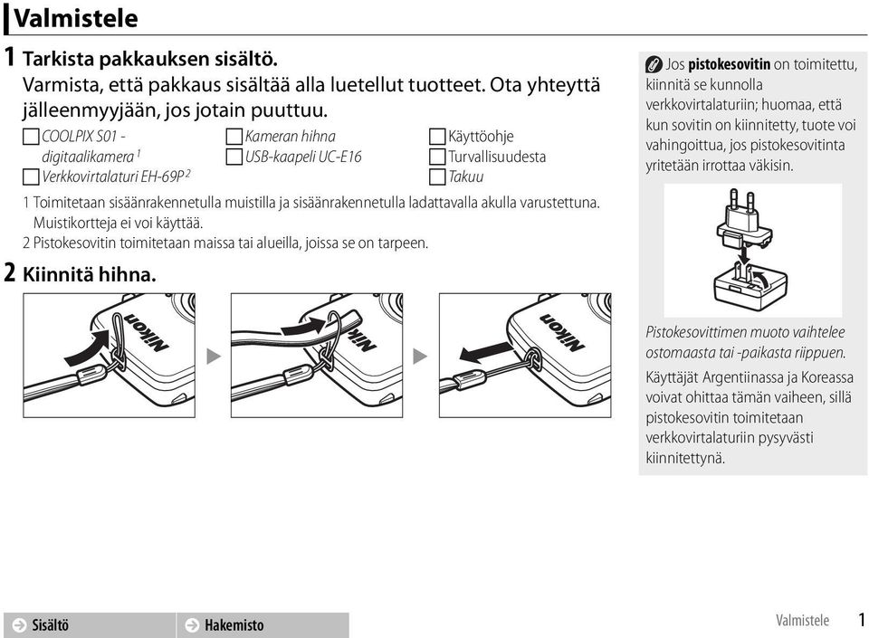 ladattavalla akulla varustettuna. Muistikortteja ei voi käyttää. 2 Pistokesovitin toimitetaan maissa tai alueilla, joissa se on tarpeen. 2 Kiinnitä hihna.