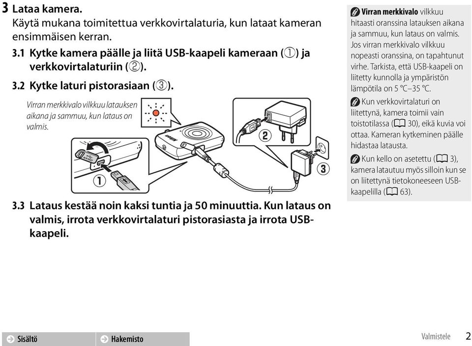 Kun lataus on valmis, irrota verkkovirtalaturi pistorasiasta ja irrota USBkaapeli. w e Virran merkkivalo vilkkuu hitaasti oranssina latauksen aikana ja sammuu, kun lataus on valmis.