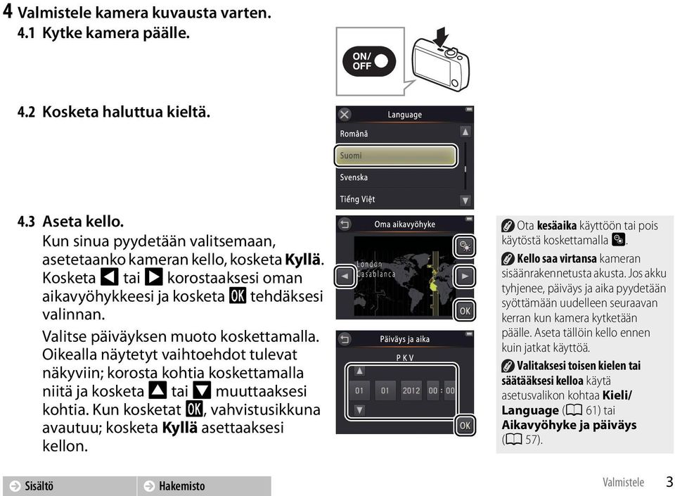 Oikealla näytetyt vaihtoehdot tulevat näkyviin; korosta kohtia koskettamalla niitä ja kosketa A tai B muuttaaksesi kohtia. Kun kosketat I, vahvistusikkuna avautuu; kosketa Kyllä asettaaksesi kellon.