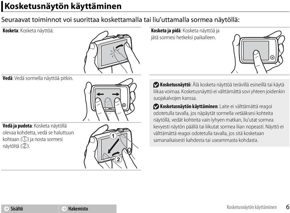 Vedä ja pudota: Kosketa näytöllä olevaa kohdetta, vedä se haluttuun kohtaan (q) ja nosta sormesi näytöltä (w). Kosketusnäyttö: Älä kosketa näyttöä terävillä esineillä tai käytä liikaa voimaa.