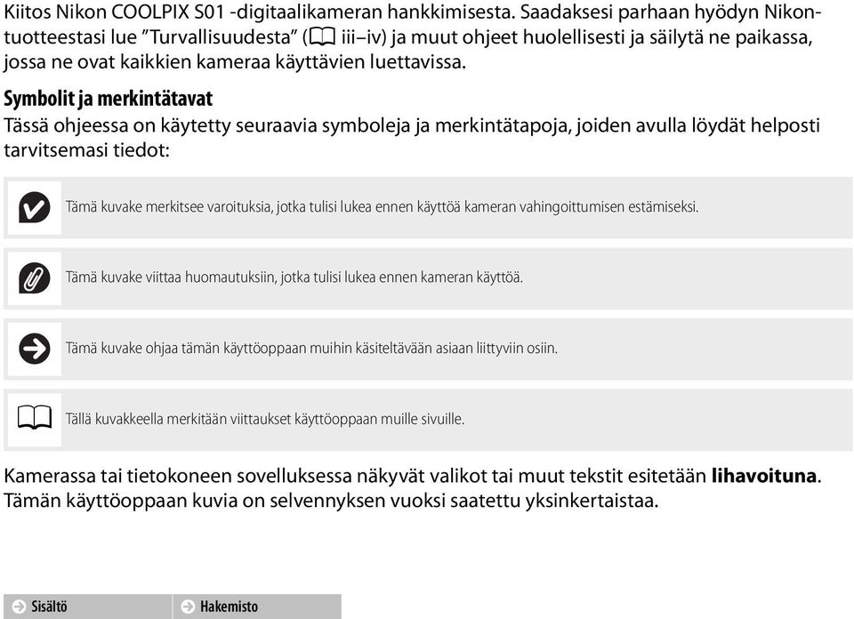 Symbolit ja merkintätavat Tässä ohjeessa on käytetty seuraavia symboleja ja merkintätapoja, joiden avulla löydät helposti tarvitsemasi tiedot: Tämä kuvake merkitsee varoituksia, jotka tulisi lukea