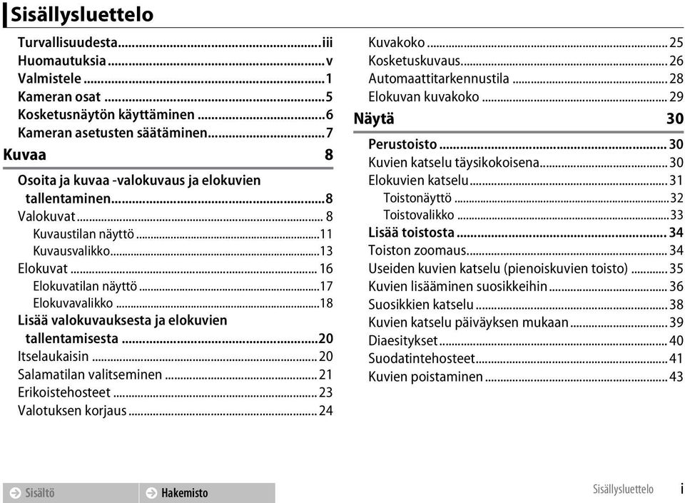 ..18 Lisää valokuvauksesta ja elokuvien tallentamisesta...20 Itselaukaisin... 20 Salamatilan valitseminen... 21 Erikoistehosteet... 23 Valotuksen korjaus... 24 Kuvakoko... 25 Kosketuskuvaus.