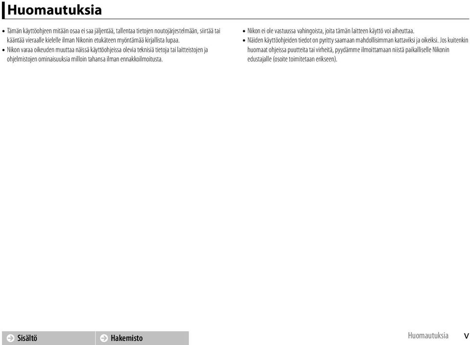 Nikon varaa oikeuden muuttaa näissä käyttöohjeissa olevia teknisiä tietoja tai laitteistojen ja ohjelmistojen ominaisuuksia milloin tahansa ilman ennakkoilmoitusta.