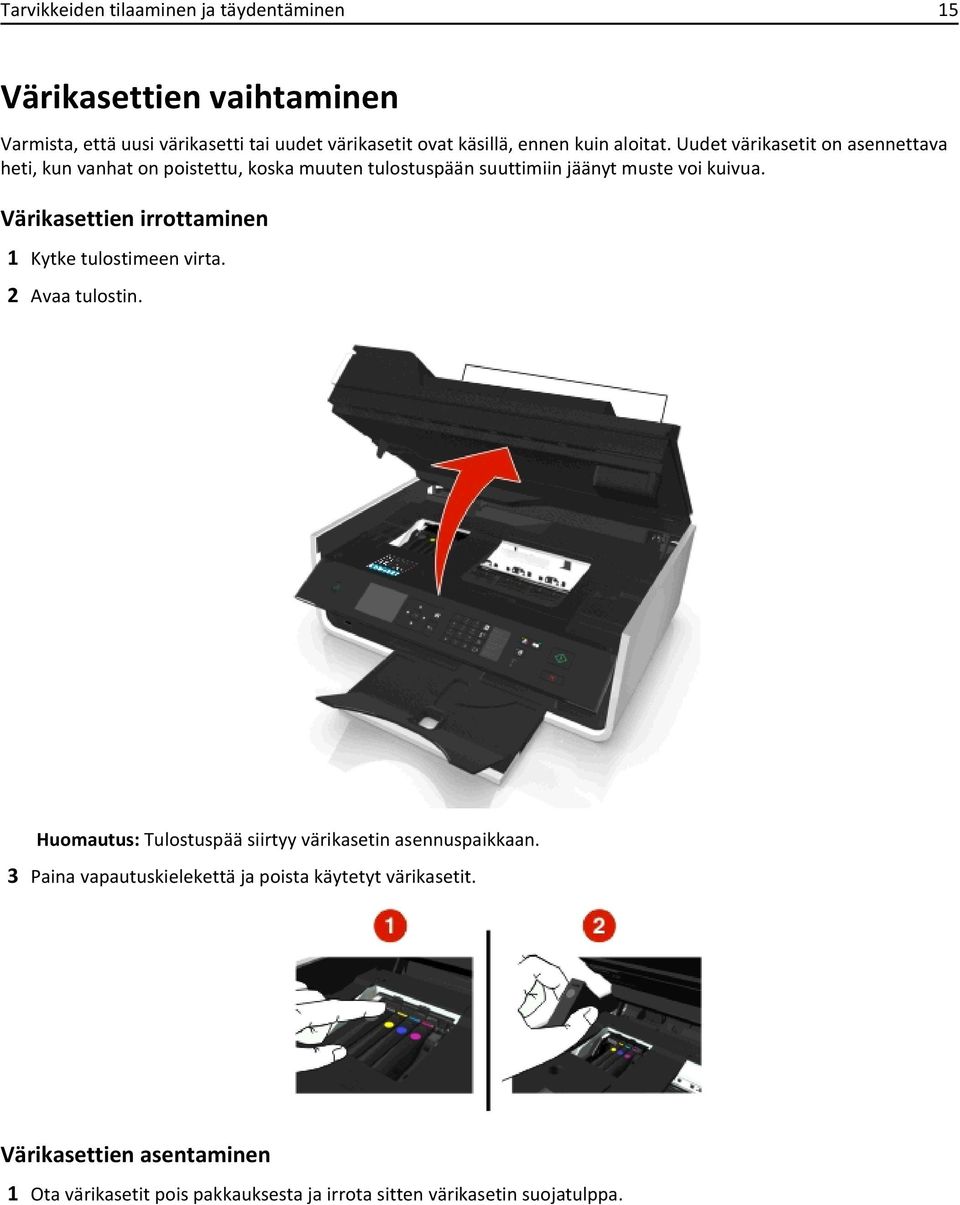 Värikasettien irrottaminen 1 Kytke tulostimeen virta. 2 Avaa tulostin. Huomautus: Tulostuspää siirtyy värikasetin asennuspaikkaan.