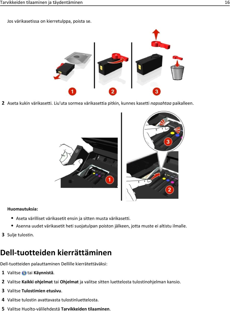 Asenna uudet värikasetit heti suojatulpan poiston jälkeen, jotta muste ei altistu ilmalle. 3 Sulje tulostin.