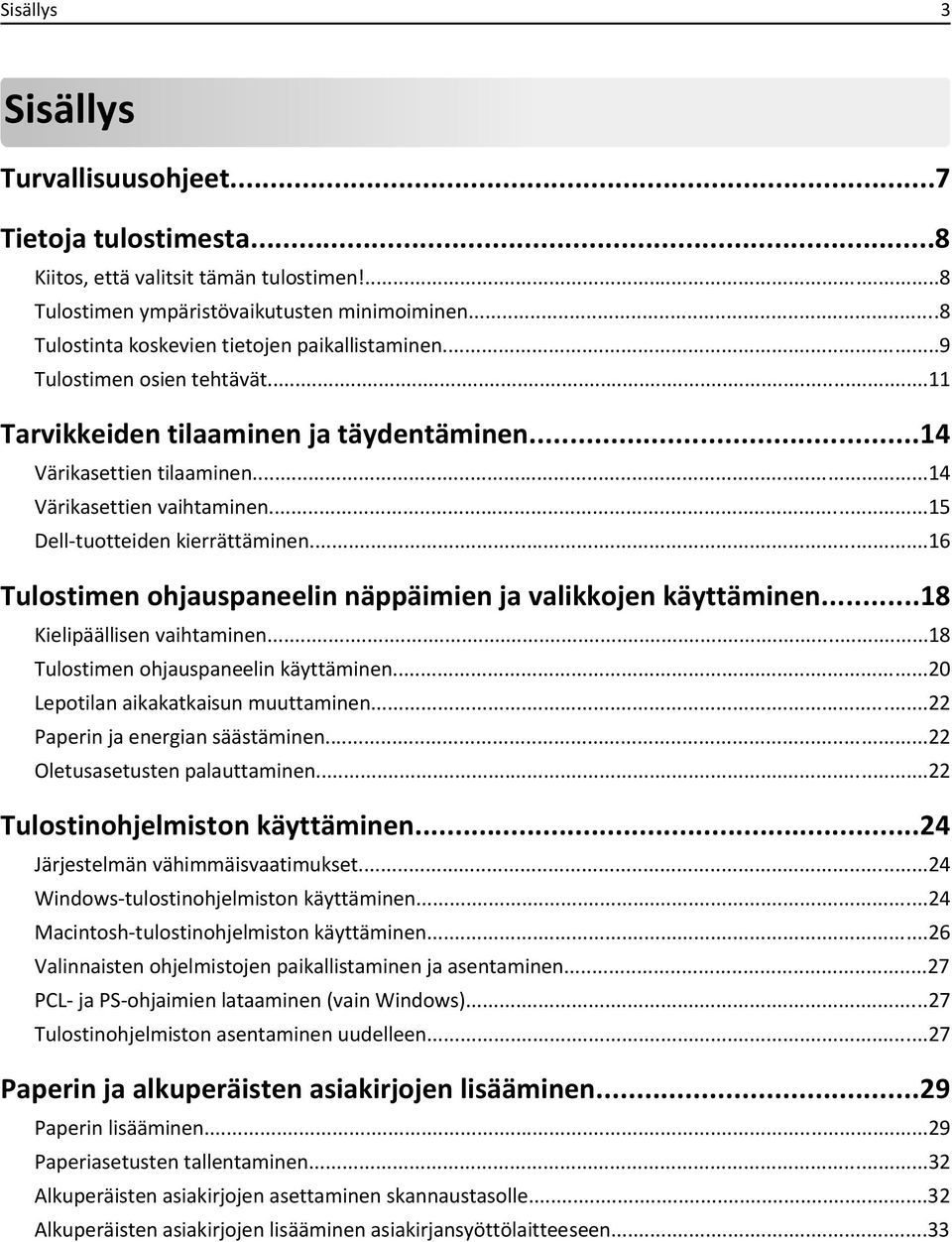 ..15 Dell-tuotteiden kierrättäminen...16 Tulostimen ohjauspaneelin näppäimien ja valikkojen käyttäminen...18 Kielipäällisen vaihtaminen...18 Tulostimen ohjauspaneelin käyttäminen.