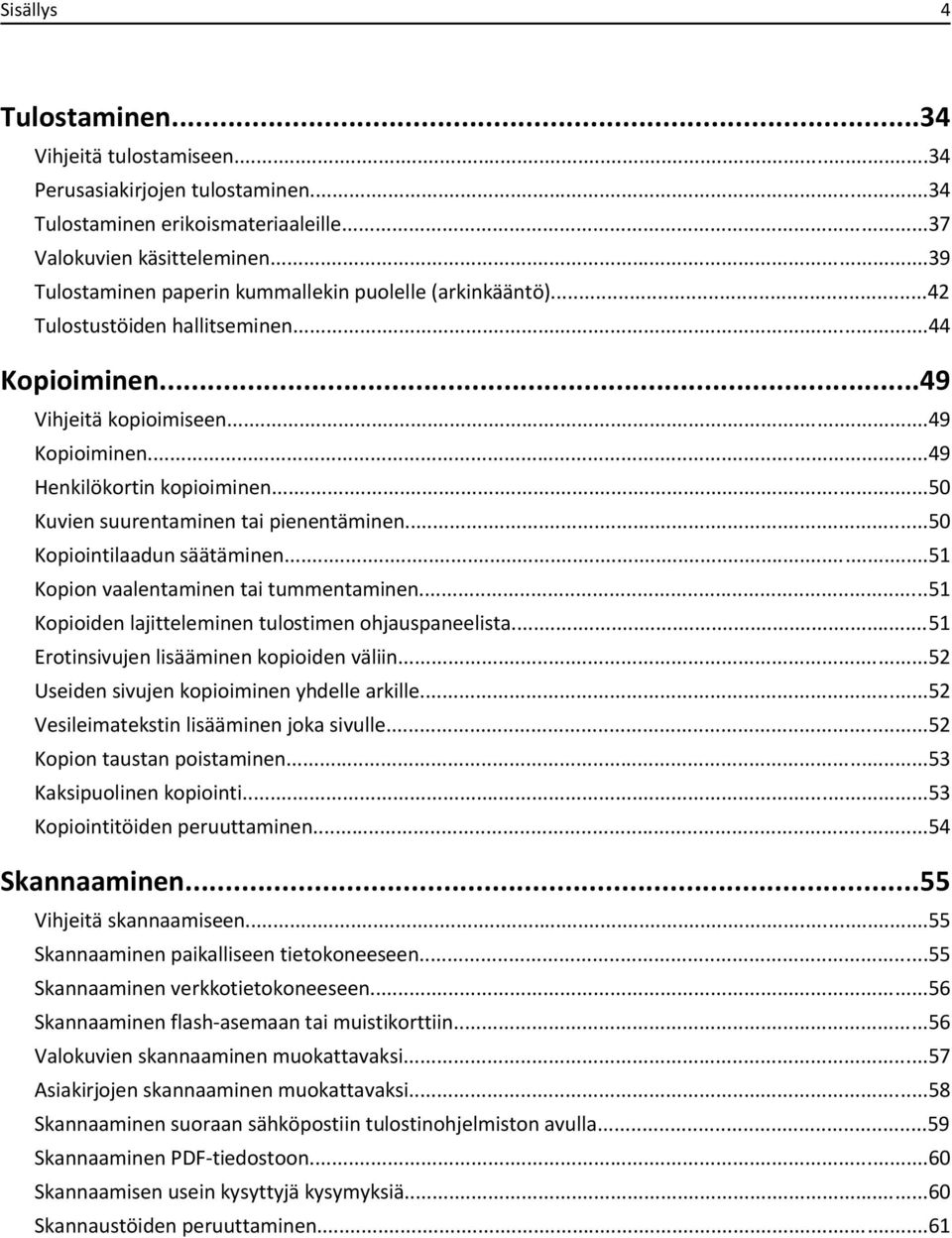 ..50 Kuvien suurentaminen tai pienentäminen...50 Kopiointilaadun säätäminen...51 Kopion vaalentaminen tai tummentaminen...51 Kopioiden lajitteleminen tulostimen ohjauspaneelista.