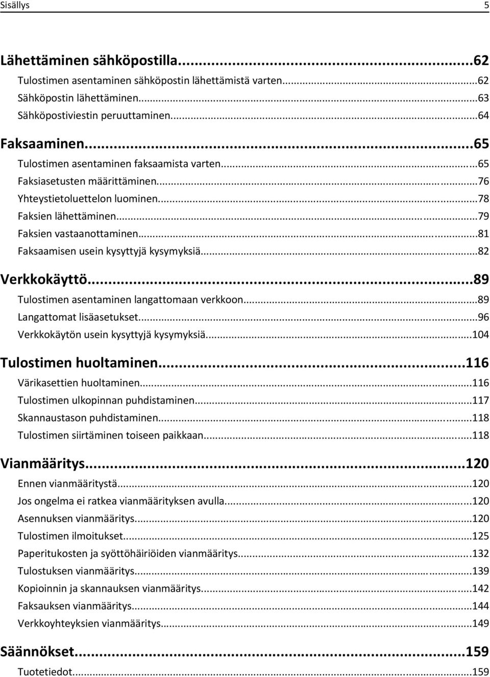 ..81 Faksaamisen usein kysyttyjä kysymyksiä...82 Verkkokäyttö...89 Tulostimen asentaminen langattomaan verkkoon...89 Langattomat lisäasetukset...96 Verkkokäytön usein kysyttyjä kysymyksiä.