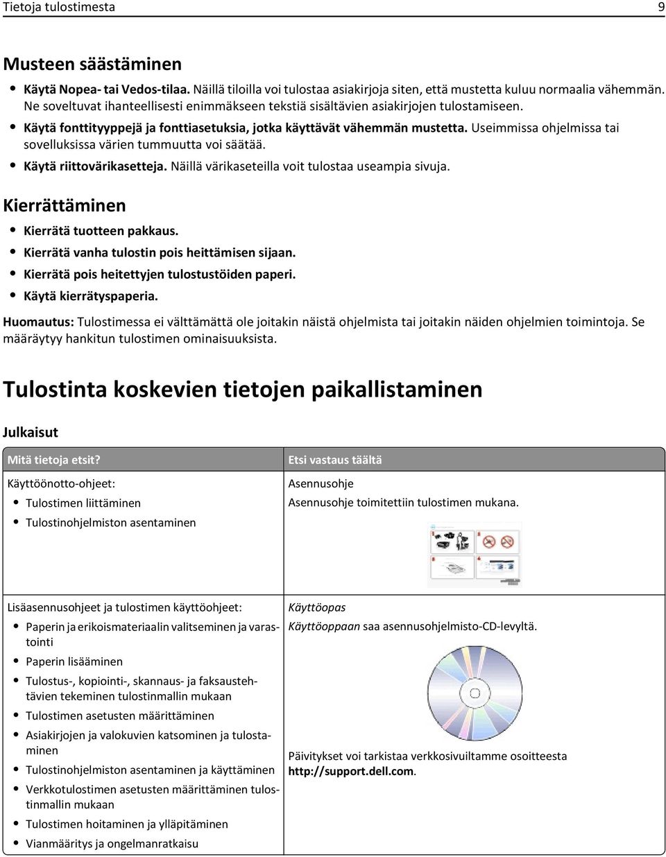 Useimmissa ohjelmissa tai sovelluksissa värien tummuutta voi säätää. Käytä riittovärikasetteja. Näillä värikaseteilla voit tulostaa useampia sivuja. Kierrättäminen Kierrätä tuotteen pakkaus.