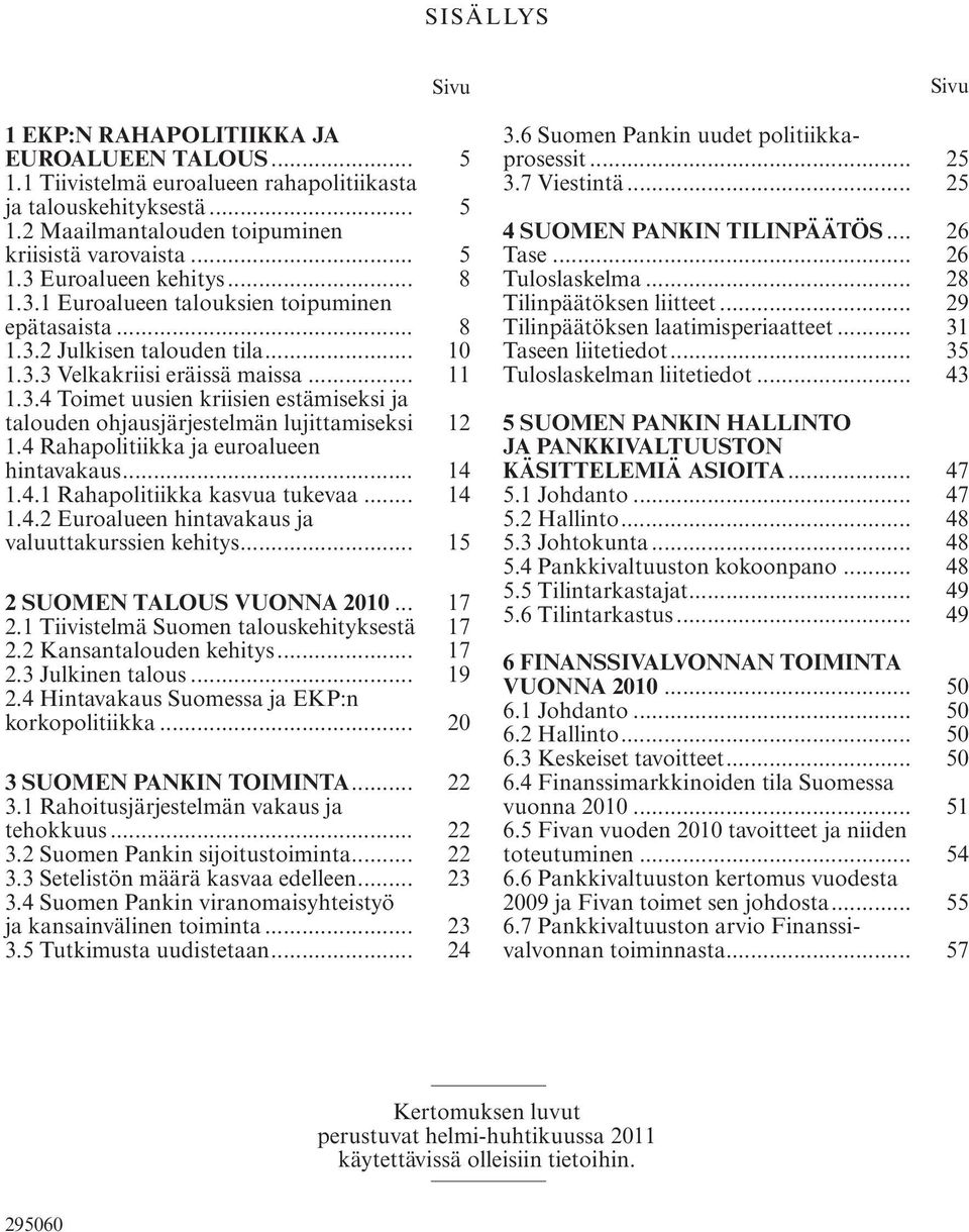 4 Rahapolitiikka ja euroalueen hintavakaus... 4.4. Rahapolitiikka kasvua tukevaa... 4.4. Euroalueen hintavakaus ja valuuttakurssien kehitys... 5 SUOMEN TALOUS VUONNA 00... 7.