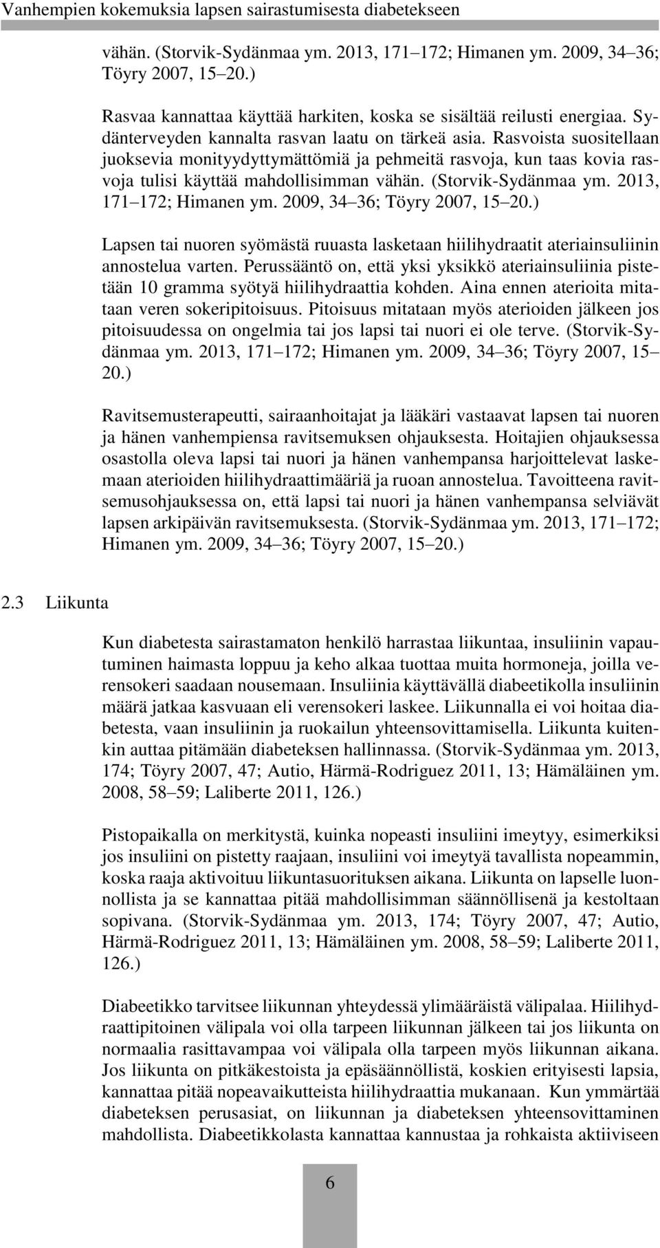 (Storvik-Sydänmaa ym. 2013, 171 172; Himanen ym. 2009, 34 36; Töyry 2007, 15 20.) Lapsen tai nuoren syömästä ruuasta lasketaan hiilihydraatit ateriainsuliinin annostelua varten.