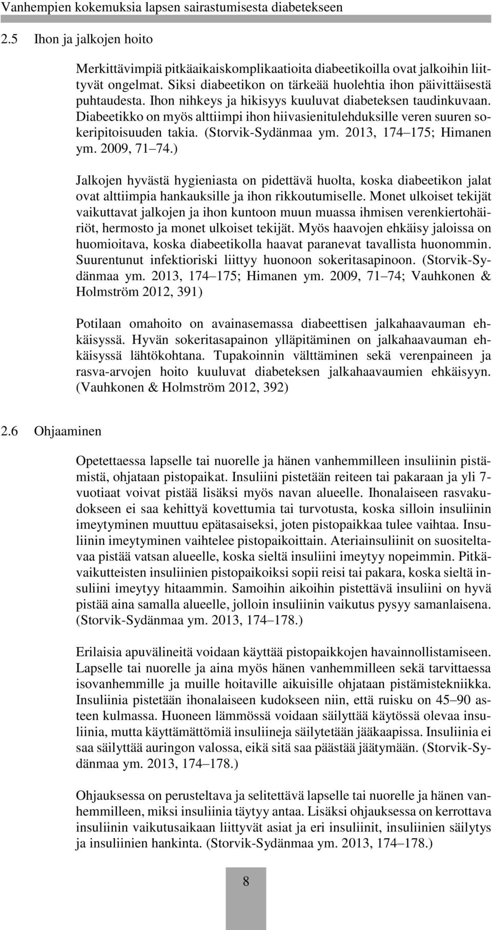 2013, 174 175; Himanen ym. 2009, 71 74.) Jalkojen hyvästä hygieniasta on pidettävä huolta, koska diabeetikon jalat ovat alttiimpia hankauksille ja ihon rikkoutumiselle.