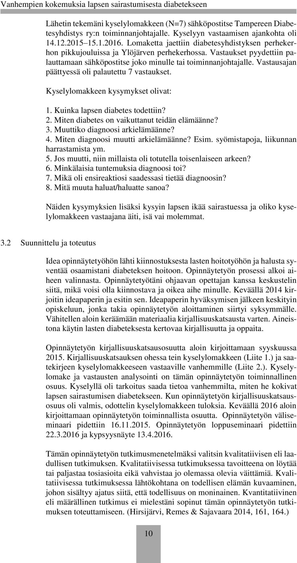 Vastausajan päättyessä oli palautettu 7 vastaukset. Kyselylomakkeen kysymykset olivat: 1. Kuinka lapsen diabetes todettiin? 2. Miten diabetes on vaikuttanut teidän elämäänne? 3.