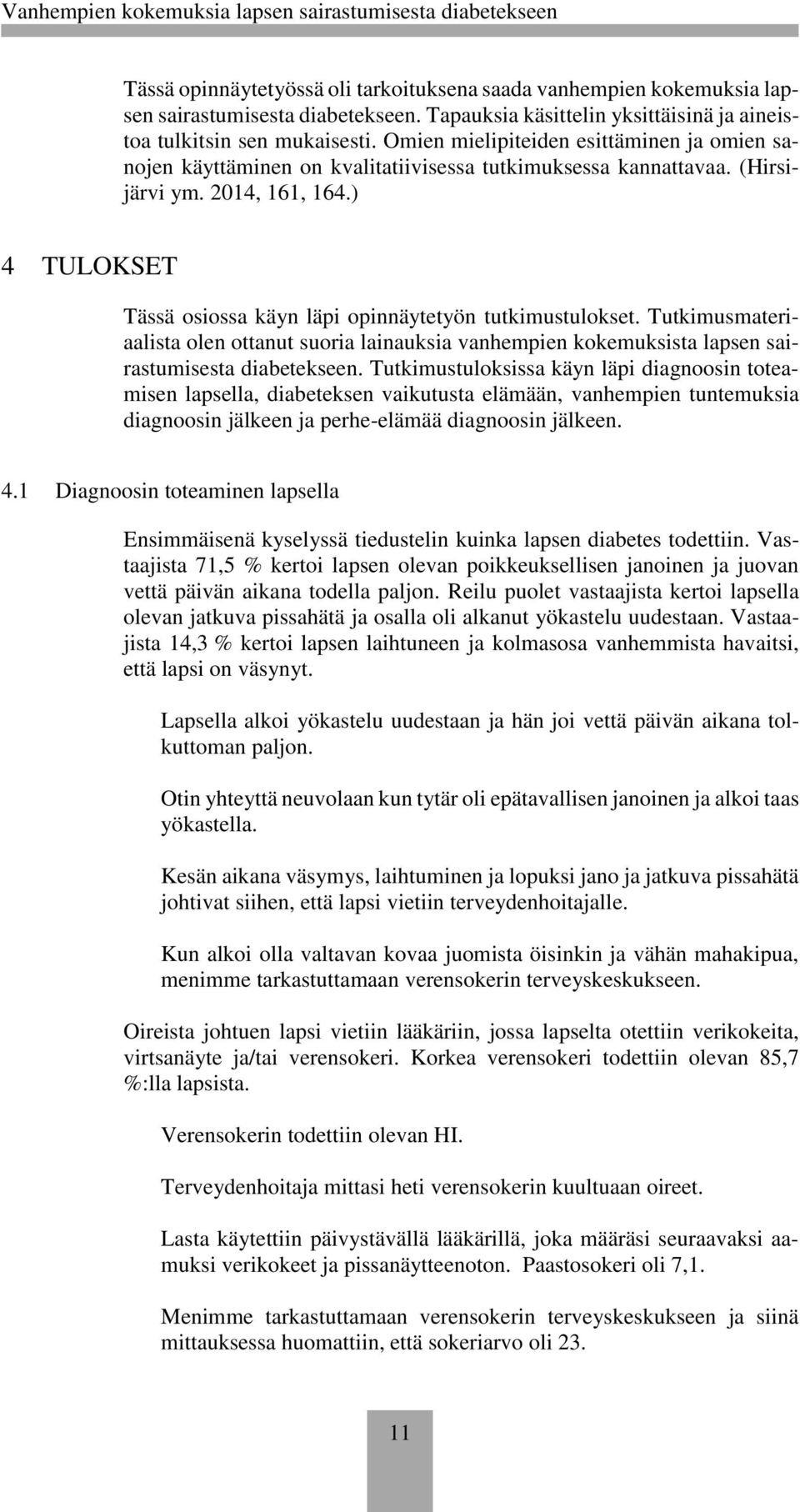 ) 4 TULOKSET Tässä osiossa käyn läpi opinnäytetyön tutkimustulokset. Tutkimusmateriaalista olen ottanut suoria lainauksia vanhempien kokemuksista lapsen sairastumisesta diabetekseen.