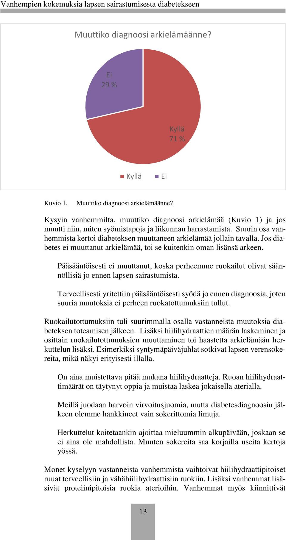 Suurin osa vanhemmista kertoi diabeteksen muuttaneen arkielämää jollain tavalla. Jos diabetes ei muuttanut arkielämää, toi se kuitenkin oman lisänsä arkeen.