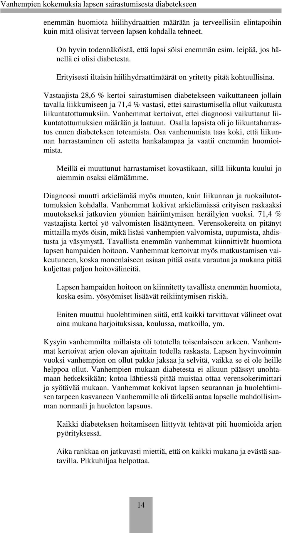 Vastaajista 28,6 % kertoi sairastumisen diabetekseen vaikuttaneen jollain tavalla liikkumiseen ja 71,4 % vastasi, ettei sairastumisella ollut vaikutusta liikuntatottumuksiin.