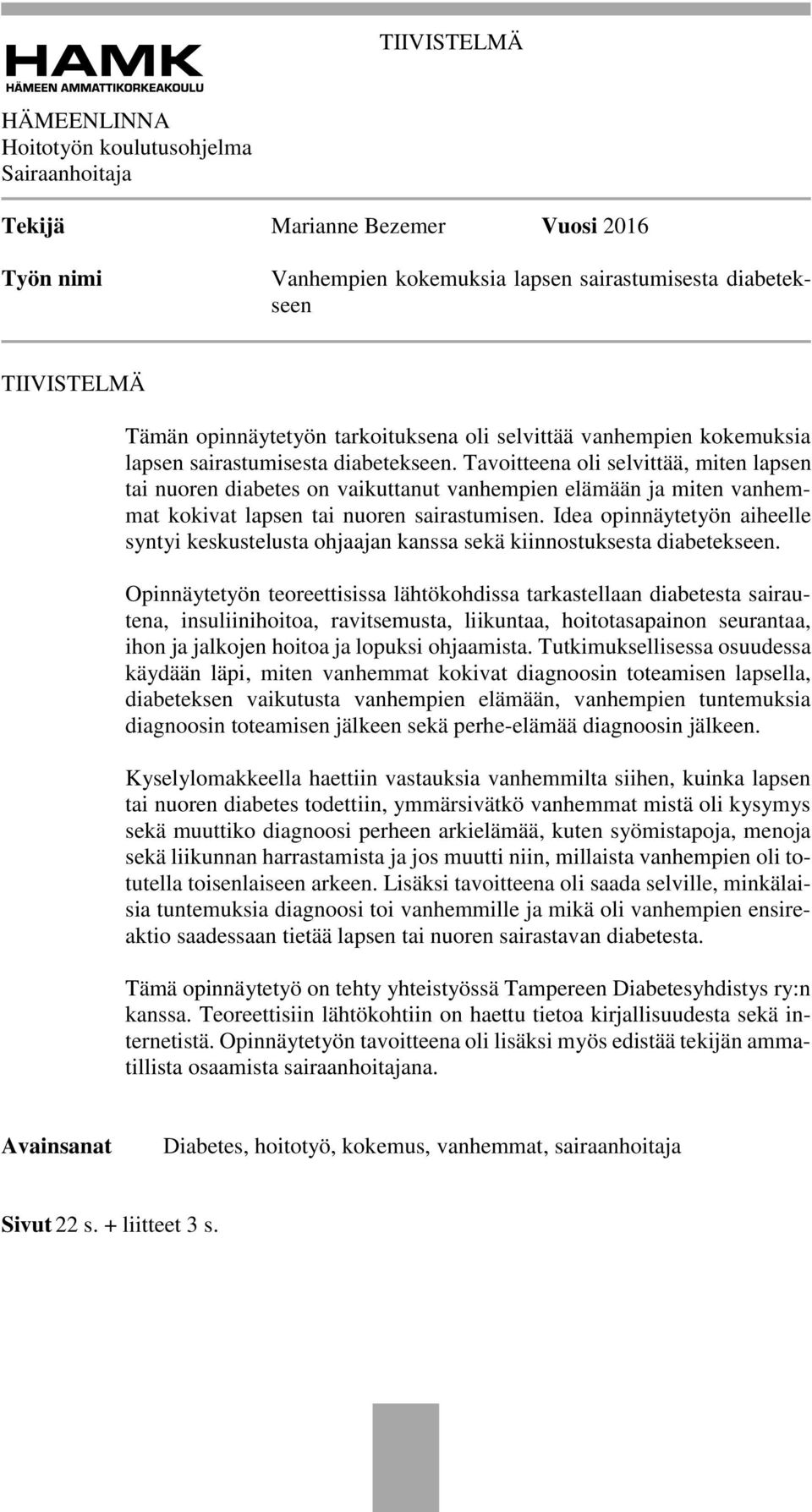 Tavoitteena oli selvittää, miten lapsen tai nuoren diabetes on vaikuttanut vanhempien elämään ja miten vanhemmat kokivat lapsen tai nuoren sairastumisen.