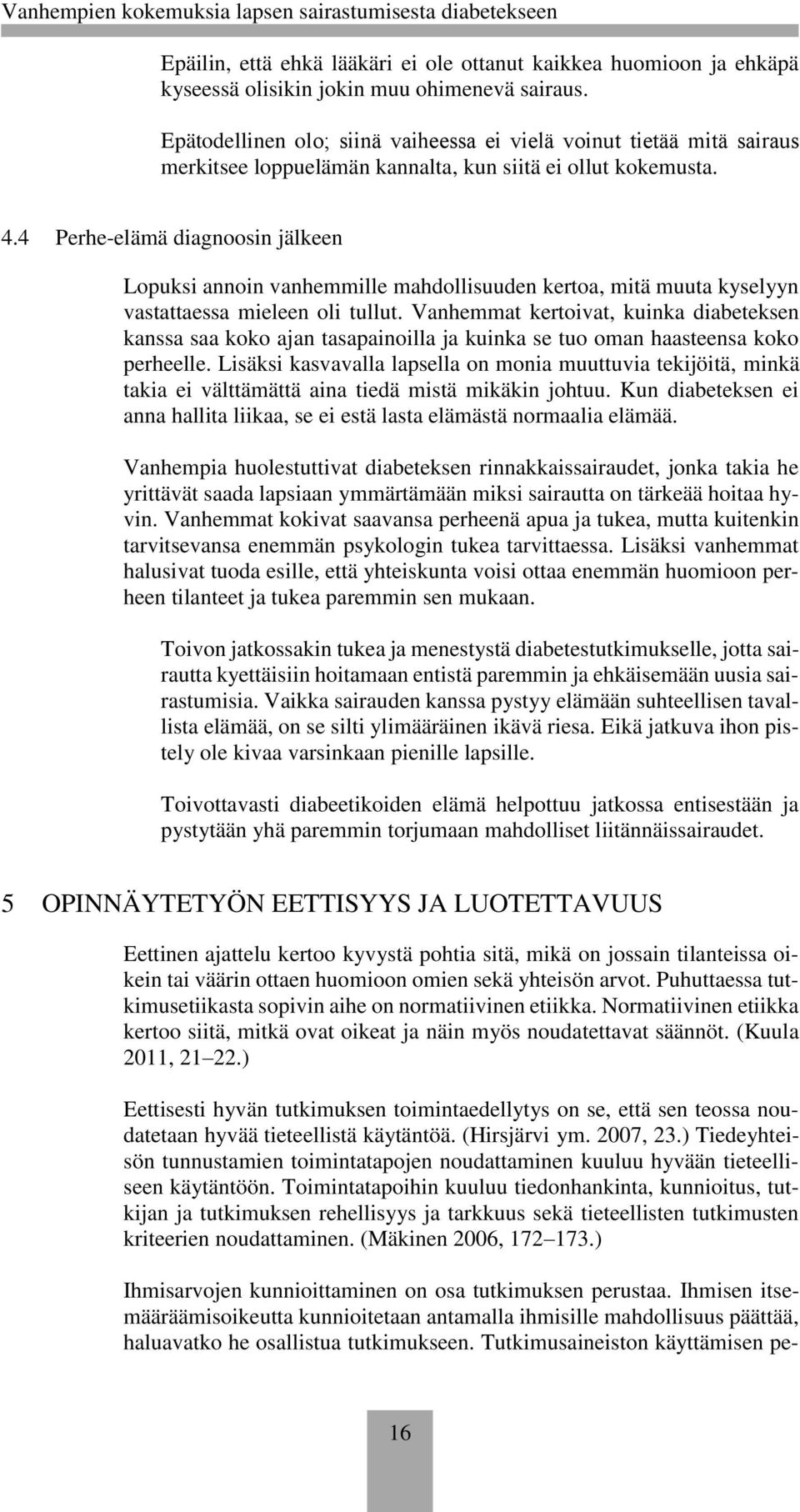 4 Perhe-elämä diagnoosin jälkeen Lopuksi annoin vanhemmille mahdollisuuden kertoa, mitä muuta kyselyyn vastattaessa mieleen oli tullut.