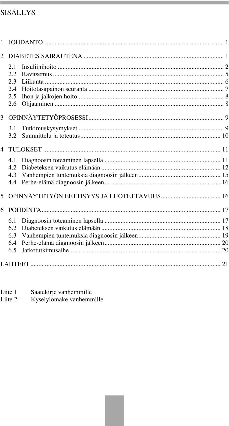 3 Vanhempien tuntemuksia diagnoosin jälkeen... 15 4.4 Perhe-elämä diagnoosin jälkeen... 16 5 OPINNÄYTETYÖN EETTISYYS JA LUOTETTAVUUS... 16 6 POHDINTA... 17 6.1 Diagnoosin toteaminen lapsella... 17 6.2 Diabeteksen vaikutus elämään.