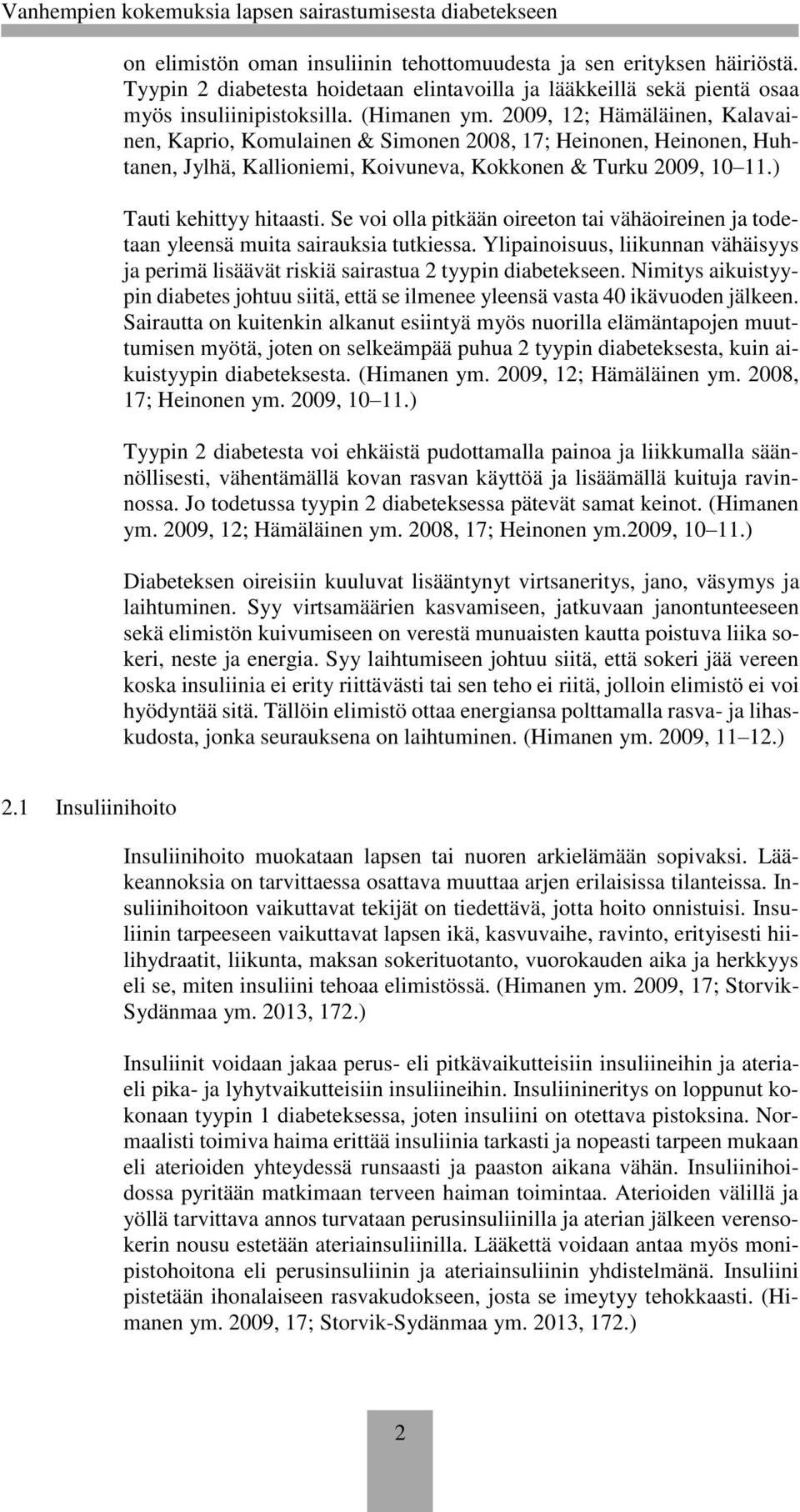 Se voi olla pitkään oireeton tai vähäoireinen ja todetaan yleensä muita sairauksia tutkiessa. Ylipainoisuus, liikunnan vähäisyys ja perimä lisäävät riskiä sairastua 2 tyypin diabetekseen.
