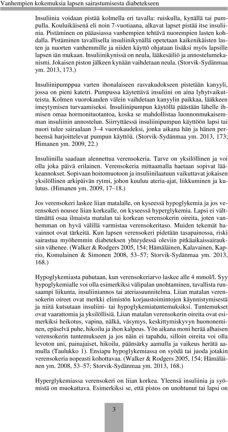 Pistäminen tavallisella insuliinikynällä opetetaan kaikenikäisten lasten ja nuorten vanhemmille ja niiden käyttö ohjataan lisäksi myös lapsille lapsen iän mukaan.