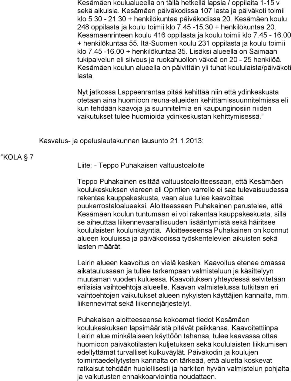 Itä-Suomen koulu 231 oppilasta ja koulu toimii klo 7.45-16.00 + henkilökuntaa 35. Lisäksi alueella on Saimaan tukipalvelun eli siivous ja ruokahuollon väkeä on 20-25 henkilöä.