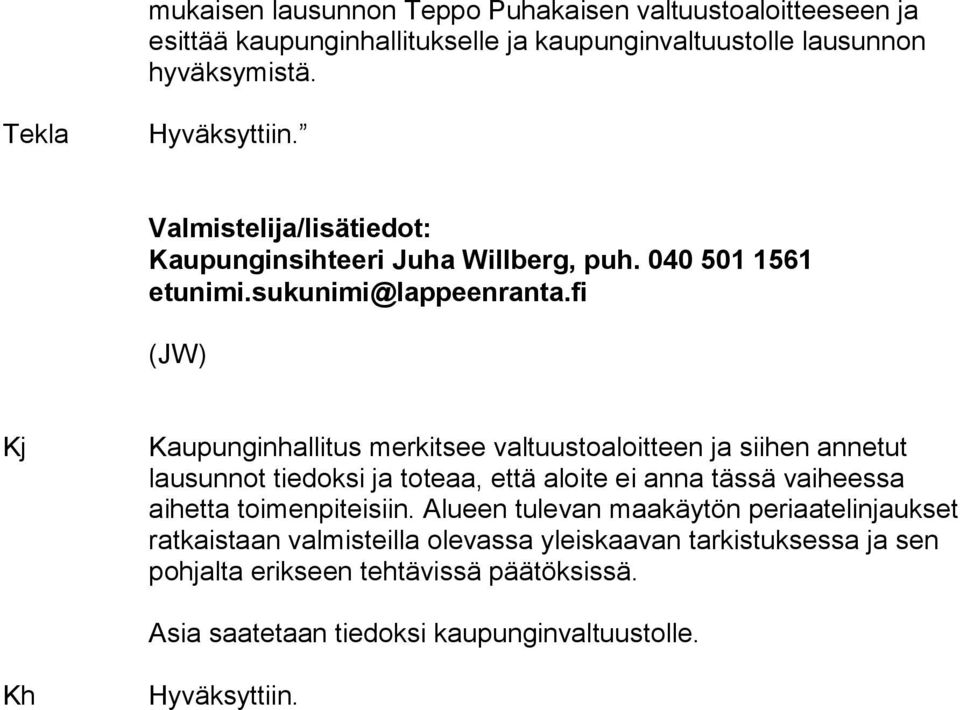 fi (JW) Kj Kaupunginhallitus merkitsee valtuustoaloitteen ja siihen annetut lausunnot tiedoksi ja toteaa, että aloite ei anna tässä vaiheessa aihetta