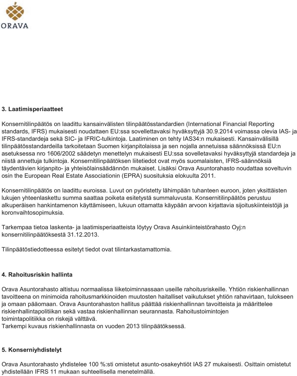 Kansainvälisillä tilinpäätösstandardeilla tarkoitetaan Suomen kirjanpitolaissa ja sen nojalla annetuissa säännöksissä EU:n asetuksessa nro 1606/2002 säädetyn menettelyn mukaisesti EU:ssa