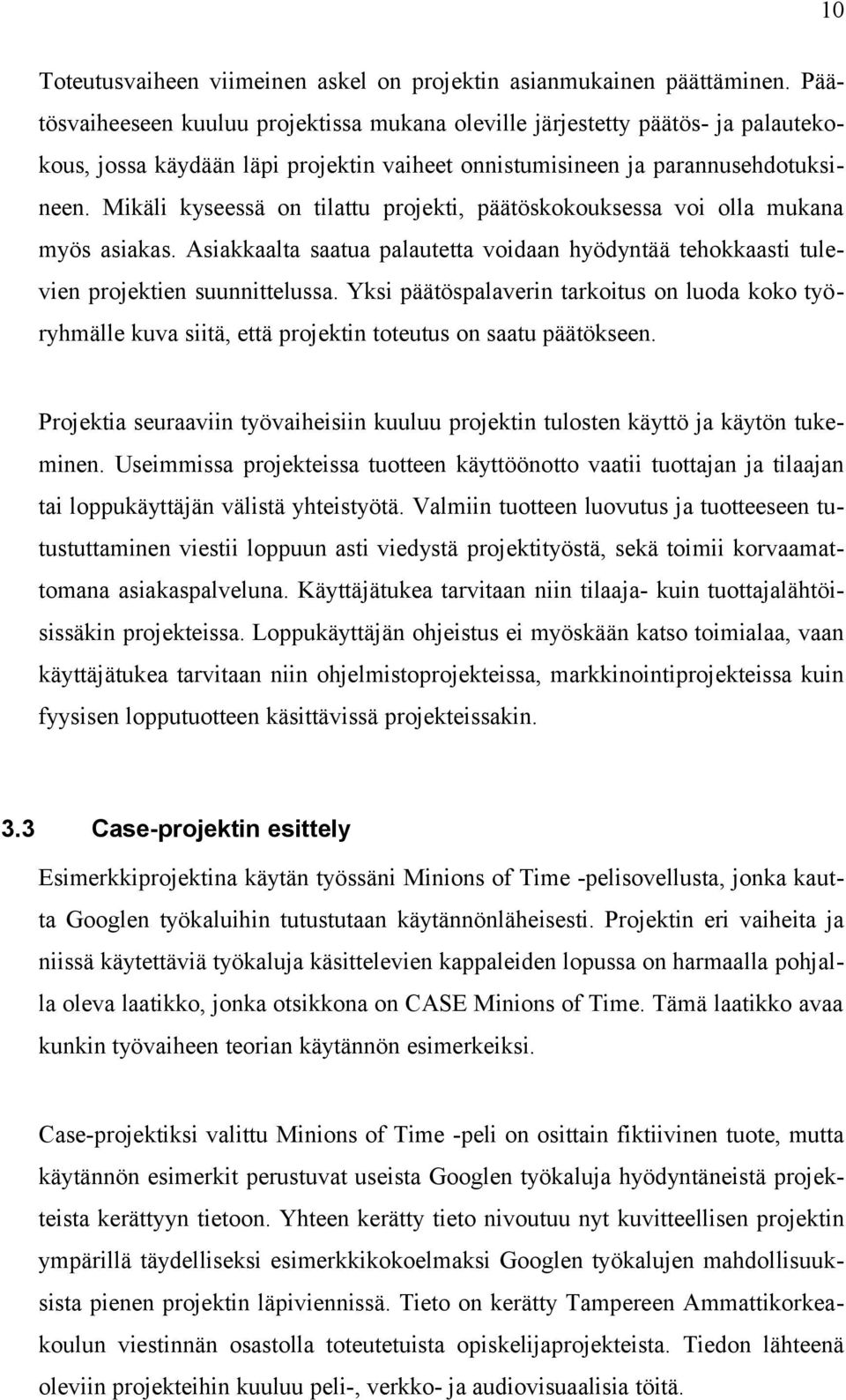 Mikäli kyseessä on tilattu projekti, päätöskokouksessa voi olla mukana myös asiakas. Asiakkaalta saatua palautetta voidaan hyödyntää tehokkaasti tulevien projektien suunnittelussa.