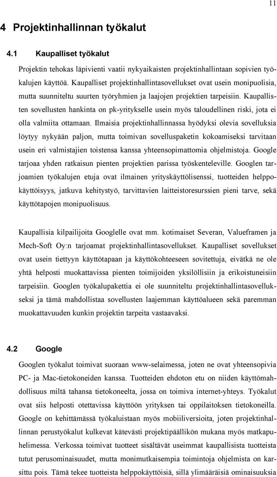 Kaupallisten sovellusten hankinta on pk-yritykselle usein myös taloudellinen riski, jota ei olla valmiita ottamaan.